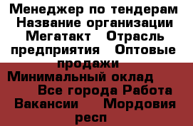 Менеджер по тендерам › Название организации ­ Мегатакт › Отрасль предприятия ­ Оптовые продажи › Минимальный оклад ­ 15 000 - Все города Работа » Вакансии   . Мордовия респ.